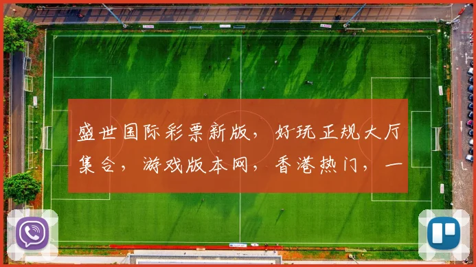 盛世国际彩票新版，好玩正规大厅集合，游戏版本网，香港热门，一网打尽