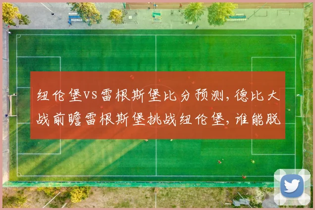 纽伦堡vs雷根斯堡比分预测,德比大战前瞻雷根斯堡挑战纽伦堡,谁能脱颖而出